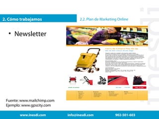 2. Cómo trabajamos

2.2. Plan de Marketing Online

• Newsletter

Fuente: www.mailchimp.com
Ejemplo: www.gpscity.com
www.inesdi.com

info@inesdi.com

902-501-603

 