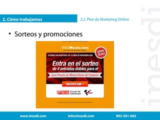 2. Cómo trabajamos

2.2. Plan de Marketing Online

• Sorteos y promociones

www.inesdi.com

info@inesdi.com

902-501-603

 