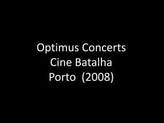 Optimus Concerts
Cine Batalha
Porto (2008)
 