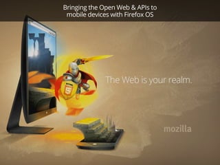 Bringing the Open Web & APIs to
mobile devices with Firefox OS
 