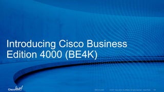 Introducing Cisco Business
Edition 4000 (BE4K)
 