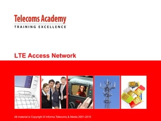 LTE Access Network

All material is Copyright © Informa Telecoms & Media 2001-2010

 