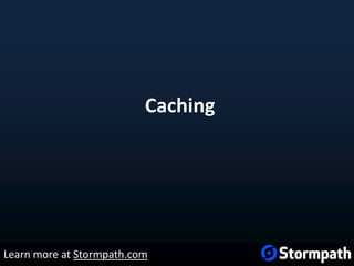 Caching
Learn more at Stormpath.com
 