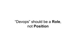 “Devops” should be a Role,
not Position
 