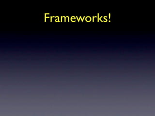 Continuous Integration

• Hudson
• BuildBot
 