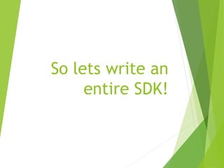 So lets write an
entire SDK!
 