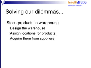 Earlier in the day...
Are there enough quantities to sell?
Where do we source our products from?
Where to store them?
How to shift them from one place to another?
How to maintain record of what's in store in what
quantities?
 