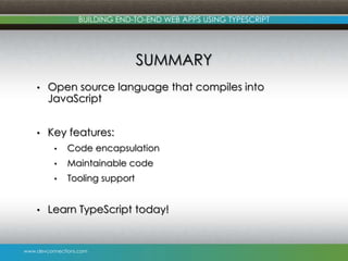 www.devconnections.com
BUILDING END-TO-END WEB APPS USING TYPESCRIPT
SUMMARY
• Open source language that compiles into
JavaScript
• Key features:
• Code encapsulation
• Maintainable code
• Tooling support
• Learn TypeScript today!
 