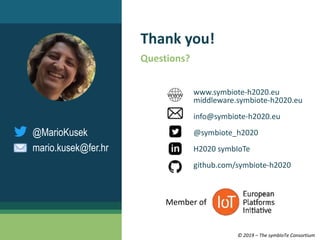 © 2019 – The symbIoTe Consortium
www.symbiote-h2020.eu
middleware.symbiote-h2020.eu
info@symbiote-h2020.eu
@symbiote_h2020
H2020 symbIoTe
github.com/symbiote-h2020
Member of
Thank you!
Questions?
@MarioKusek
mario.kusek@fer.hr
 