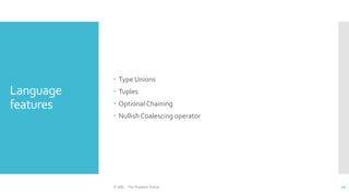 Language
features
 Type Unions
 Tuples
 OptionalChaining
 Nullish Coalescing operator
© ABL - The Problem Solver 10
 