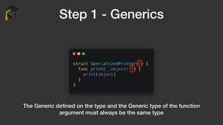 Step 1 - Generics
The Generic deﬁned on the type and the Generic type of the function
argument must always be the same type
🎓
 