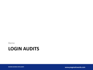 LOGIN AUDITS
Demo
MAKING BUSINESS INTELLIGENT
www.pragmaticworks.com
 