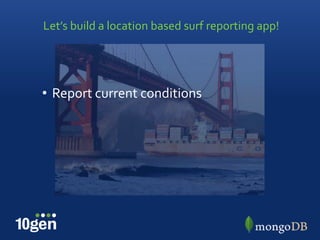 Let’s build a location based surf reporting app!




• Report current conditions
 