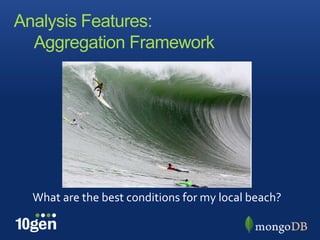 Analysis Features:
  Aggregation Framework




  What are the best conditions for my local beach?
 