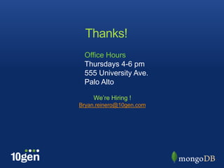Thanks!
 Office Hours
 Thursdays 4-6 pm
 555 University Ave.
 Palo Alto

     We’re Hiring !
Bryan.reinero@10gen.com
 
