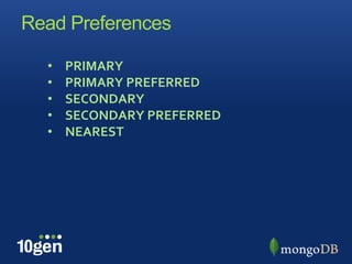 Read Preferences

  •   PRIMARY
  •   PRIMARY PREFERRED
  •   SECONDARY
  •   SECONDARY PREFERRED
  •   NEAREST
 