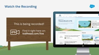 Watch the Recording
Find it right here on:
trailhead.com/live
This is being recorded!
 