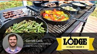 Garrett Cook
Customer Care Assistant Manager
Lodge Manufacturing
 