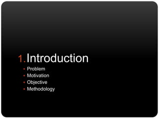 1.Introduction
 Problem
 Motivation
 Objective
 Methodology
 