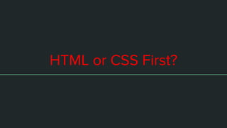 HTML or CSS First?
 