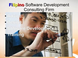 Filipino Software Development
Consulting Firm
● Advice
● Design
● Software Development
● Training

 