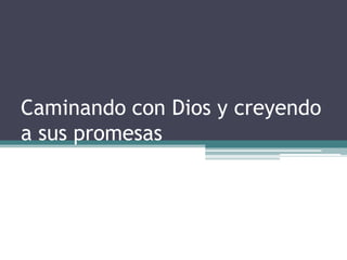 Caminando con Dios y creyendo a sus promesas 