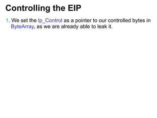Controlling the EIP
1. We set the lp_Control as a pointer to our controlled bytes in
ByteArray, as we are already able to leak it.
 