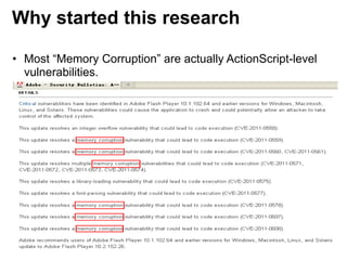 Why started this research
• Most “Memory Corruption” are actually ActionScript-level
vulnerabilities.
 