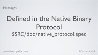 Messages.
!

Deﬁned in the Native Binary
Protocol
$SRC/doc/native_protocol.spec

www.thelastpickle.com

#CassandraEU

 