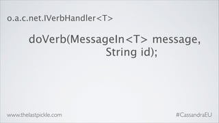 o.a.c.net.IVerbHandler<T>
!

doVerb(MessageIn<T> message,


 
 
 
 String id);
!

www.thelastpickle.com

#CassandraEU

 