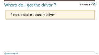 Where do I get the driver ?! 
@doanduyhai 
31 
$ npm install cassandra-driver 
 