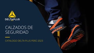 1
CATALOGO DELTA PLUS PERÚ 2023
CALZADOS DE
SEGURIDAD
 