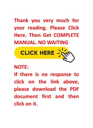 Thank you very much for
your reading. Please Click
Here. Then Get COMPLETE
MANUAL. NO WAITING
NOTE:
If there is no response to
click on the link above,
please download the PDF
document first and then
click on it.
 