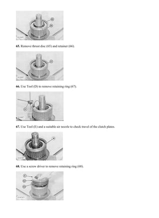 65. Remove thrust disc (65) and retainer (66).
66. Use Tool (D) to remove retaining ring (67).
67. Use Tool (E) and a suitable air nozzle to check travel of the clutch plates.
68. Use a screw driver to remove retaining ring (68).
23/70
938F WHEEL LOADER 8SM00001-UP (MACHINE) POWERED BY 3116 ENGI...
2020/4/9
https://127.0.0.1/sisweb/sisweb/techdoc/techdoc_print_page.jsp?returnurl=/sisw...
 