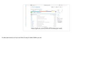 https://github.com/CPAN-API/metacpan-web
it's also open source, so if you can think of a way to make it better, you can
 