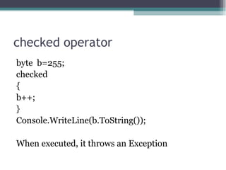 checked operator byte  b=255; checked  { b++; } Console.WriteLine(b.ToString()); When executed, it throws an Exception  