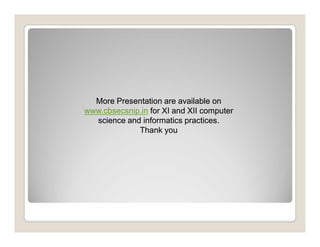 More Presentation are available on
www.cbsecsnip.in for XI and XII computer
  science and informatics practices.
             Thank you
 