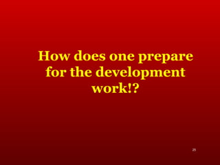 How does one prepare for the development work!? 