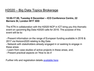 Wednesday, 18 November 2015 from 10:00 to 17:00 in Central
London
The Knowledge Transfer Network are hosting a one day briefing event
covering the funding opportunities for creative and digital businesses in the
H2020 ICT work plan. Philippe Gelin from the Creativity Unit at DG Connect
in Luxembourg will talk through calls aimed to enable collaboration and tech
transfer between creatives and technologists for commercial applications.
This will also be a valuable opportunity to learn more about making funding
applications and finding European partners. Participants will also have the
chance to put forward ideas and priorities to be considered in the European
Commission's funding plans.
More info and how to register available here
H2020: Creativity and Technology Opportunities for
the Creative Industries
 