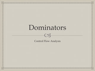 Dominators
   
 Control Flow Analysis
 
