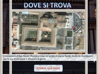 Il monastero di San Nicolò l’Arena si trova nei pressi di piazza Dante. Facile da riconoscere
per la sua dimensione e affluenza di gente.
 