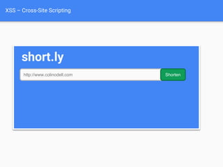 XSS – Cross-Site Scripting
short.ly
http://www.colinodell.com Shorten
 