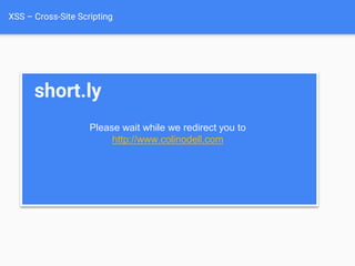 XSS – Cross-Site Scripting
short.ly
Please wait while we redirect you to
http://www.colinodell.com
 