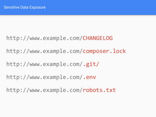 http://www.example.com/CHANGELOG
http://www.example.com/composer.lock
http://www.example.com/.git/
http://www.example.com/.env
http://www.example.com/robots.txt
Sensitive Data Exposure
 