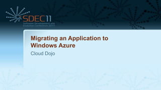 Migrating an Application to
Windows Azure
Cloud Dojo
 