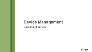Device Management
Enrollment service
 