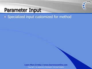 Parameter Input
• Specialized input customized for method




            Learn More @ http://www.learnnowonline.com
               Copyright © by Application Developers Training Company
 