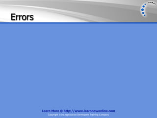 Errors




         Learn More @ http://www.learnnowonline.com
            Copyright © by Application Developers Training Company
 