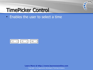 TimePicker Control
• Enables the user to select a time




           Learn More @ http://www.learnnowonline.com
              Copyright © by Application Developers Training Company
 