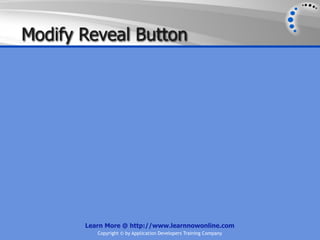 Modify Reveal Button




       Learn More @ http://www.learnnowonline.com
          Copyright © by Application Developers Training Company
 